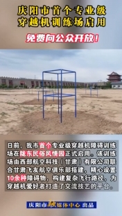 慶陽市首個專業(yè)級穿越機訓(xùn)練場啟用，免費向公眾開放！
